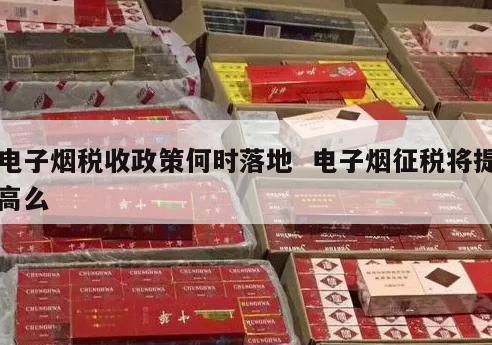 电子烟税收政策何时落地  电子烟征税将提高么 