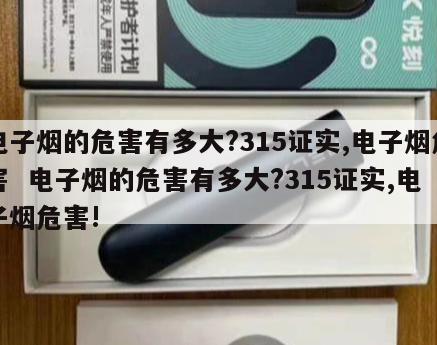 电子烟的危害有多大?315证实,电子烟危害  电子烟的危害有多大?315证实,电子烟危害! 