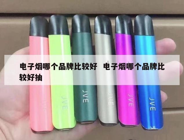 电子烟哪个品牌比较好  电子烟哪个品牌比较好抽 