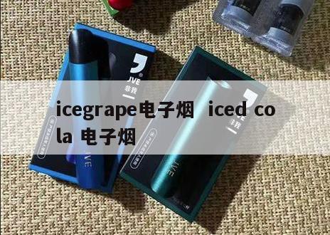 icegrape电子烟  iced cola 电子烟 