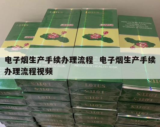 电子烟生产手续办理流程  电子烟生产手续办理流程视频 