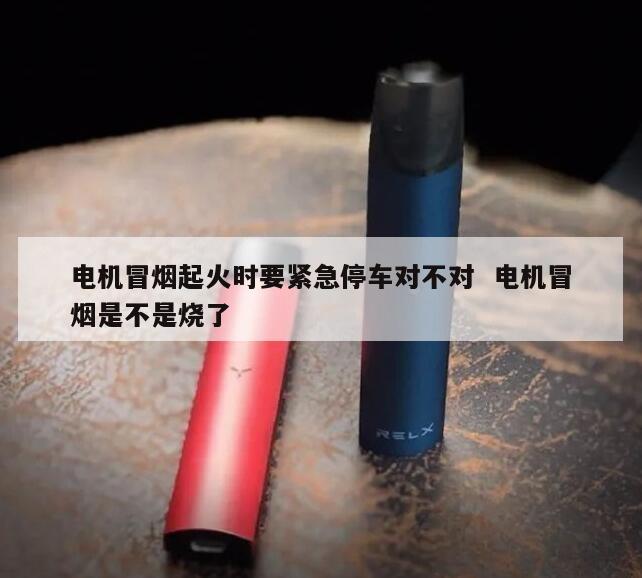 电机冒烟起火时要紧急停车对不对  电机冒烟是不是烧了 