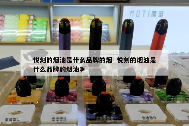 悦刻的烟油是什么品牌的烟  悦刻的烟油是什么品牌的烟油啊 