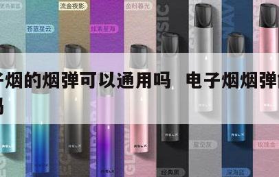 电子烟的烟弹可以通用吗  电子烟烟弹能混用吗 