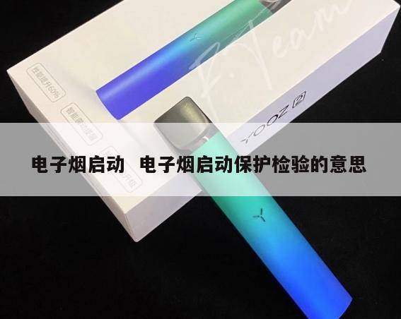 电子烟启动  电子烟启动保护检验的意思 