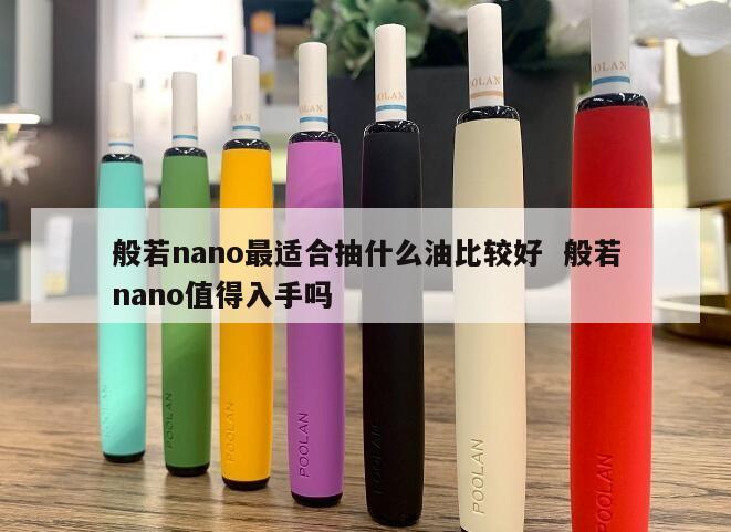 般若nano最适合抽什么油比较好  般若nano值得入手吗 