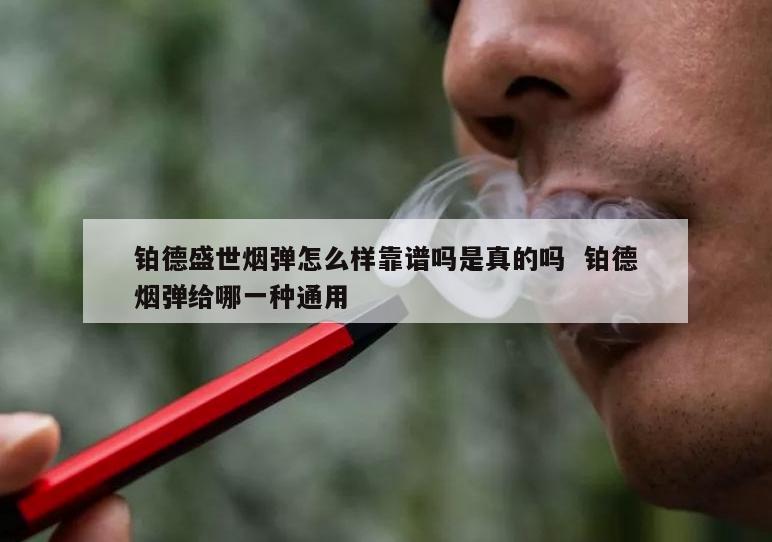 铂德盛世烟弹怎么样靠谱吗是真的吗  铂德烟弹给哪一种通用 