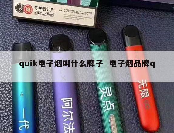 quik电子烟叫什么牌子  电子烟品牌q 