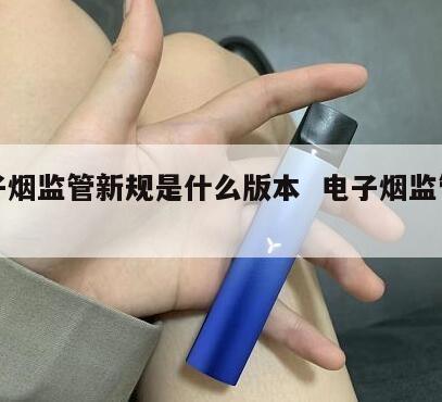 电子烟监管新规是什么版本  电子烟监管细则 