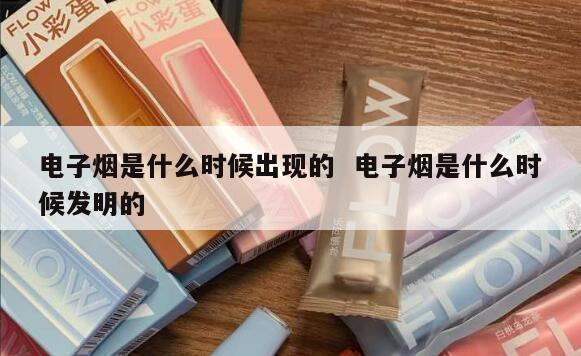 电子烟是什么时候出现的  电子烟是什么时候发明的 