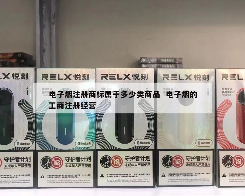 电子烟注册商标属于多少类商品  电子烟的工商注册经营 