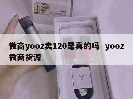 微商yooz卖120是真的吗  yooz微商货源 