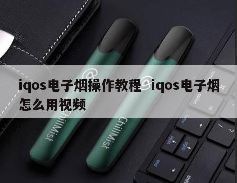 iqos电子烟操作教程  iqos电子烟怎么用视频 